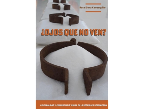 Livro ¿Ojos que no ven? Colonialidad y cimarronaje visual en la República Dominicana de Rosa E Carrasquillo (Inglês)