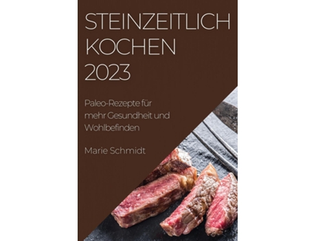 Livro Steinzeitlich Kochen 2023 Paleo-Rezepte für mehr Gesundheit und Wohlbefinden de Marie Schmidt (Inglês)