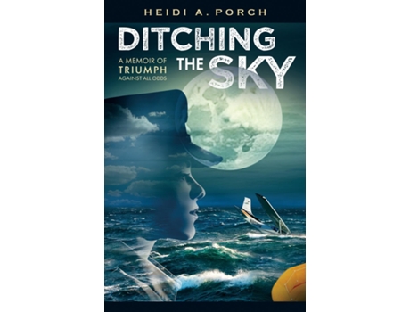 Livro Ditching the Sky A memoir of triumph against all odds de Heidi A Porch (Inglês)