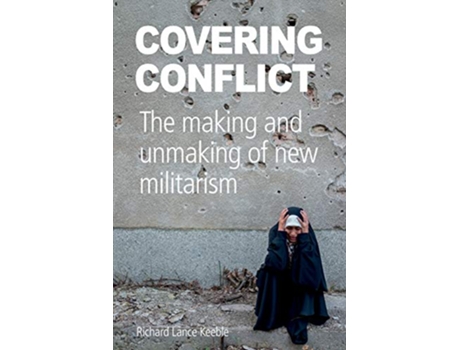 Livro Covering Conflict The making and unmaking of new militarism de Richard Lance Keeble (Inglês)