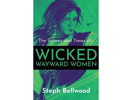Livro The Crimes and Times of Wicked Wayward Women de Steph Bellwood (Inglês)