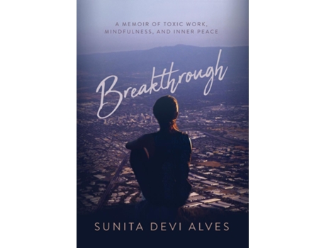 Livro Breakthrough A Memoir Of Toxic Work, Mindfulness, And Inner Peace De Alves, Sunita Et Al. (inglês)
