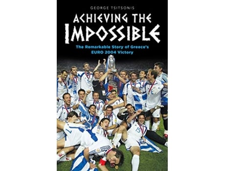 Livro Achieving the Impossible the Remarkable Story of Greeces EURO 2004 Victory de George Tsitsonis (Inglês)