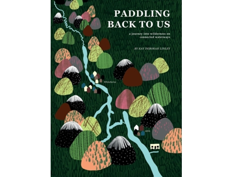 Livro Paddling Back To Us A Journey Into Wildness On Connected Waterways De Linley, Kay Et Al. (inglês)