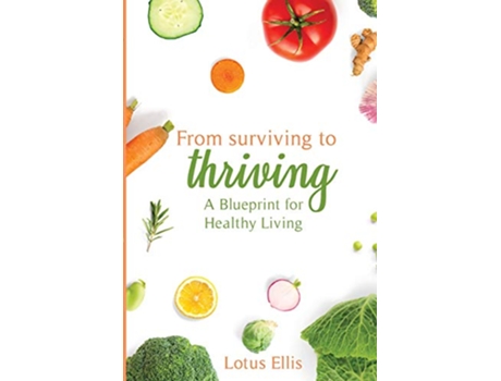 Livro From Surviving to Thriving A Blueprint for Healthy Living de Lotus Ellis (Inglês)