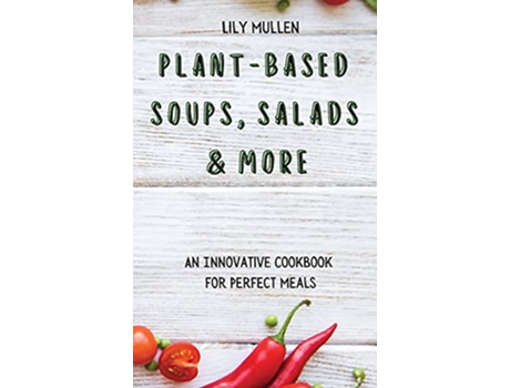Livro PlantBased Soups Salads More An Innovative Cookbook for Perfect Meals de Lily Mullen (Inglês)