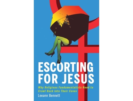 Livro Escorting For Jesus Why Religious Fundamentalists Need To Crawl Back To Their Caves De Leeann Bennett (inglês)
