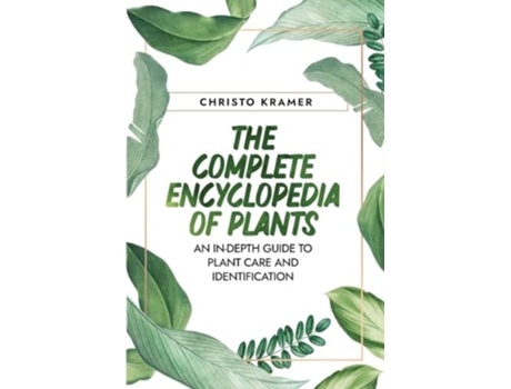 Livro The Complete Encyclopedia of Plants An In-Depth Guide to Plant Care and Identification de Christo Kramer (Inglês)