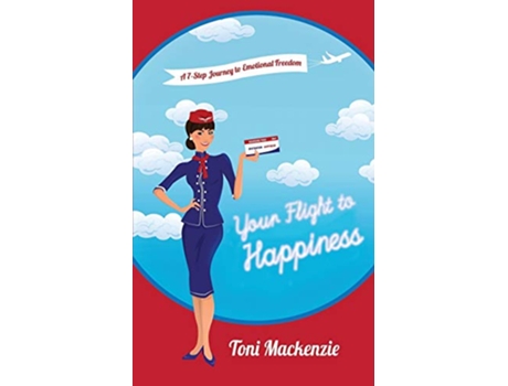Livro Your Flight to Happiness A 7Step Journey to Emotional Freedom de Toni Mackenzie (Inglês)