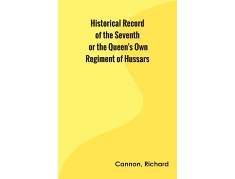 Livro Historical Record Of The Seventh, Or The Queens Own Regiment Of Hussars De Richard Cannon (inglês)