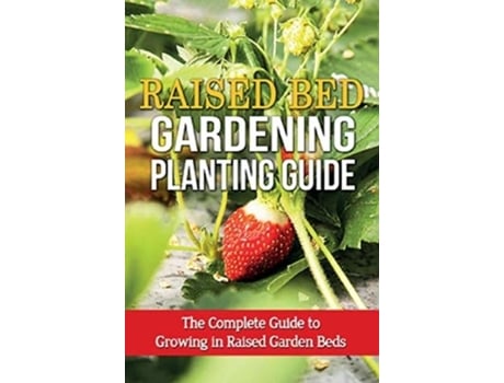 Livro Raised Bed Gardening Planting Guide The Complete Guide To Growing In Raised Garden Beds De Steve Ryan (inglês)