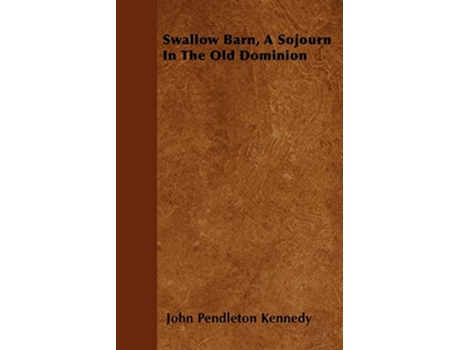 Livro Swallow Barn A Sojourn In The Old Dominion de John Pendleton Kennedy (Inglês)