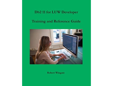 Livro Db2 11 for LUW Developer Training and Reference Guide de Robert Wingate Robert Wingate (Inglês)