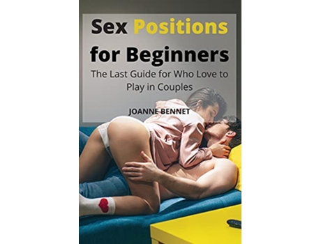 Livro Sex Positions for Beginners The Last Guide for Who Love to Play in Couples de Joanne Bennet (Inglês)