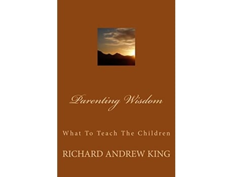 Livro Parenting Wisdom What To Teach The Children de Mr Richard Andrew King (Inglês)