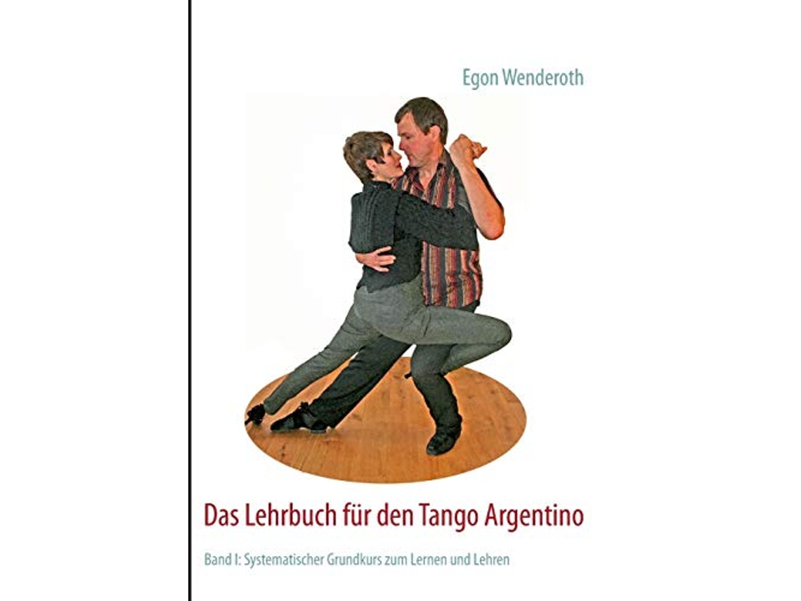 Livro Das Lehrbuch für den Tango Argentino Band I Systematischer Grundkurs zum Lernen und Lehren German Edition de Egon Wenderoth (Alemão)