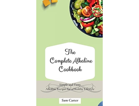 Livro The Complete Alkaline Cookbook Simple and Tasty Alkaline Recipes for a Healthy Lifestyle de Sam Carter (Inglês)