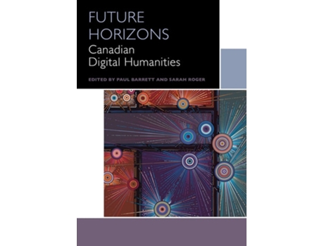Livro Future Horizons Canadian Digital Humanities de Paul Barrett (Inglês)