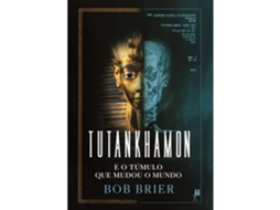 Tutankhamon E O Túmulo Que Mudou O Mundo De Bob Brier
