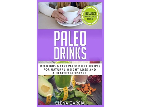 Livro Paleo Drinks Delicious And Easy Paleo Drink Recipes For Natural Weight Loss And A Healthy Lifestyle De Elena Garcia (inglês - Capa Dura)