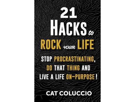 Livro 21 Hacks to Rock Your Life: Stop Procrastinating, Do That Thing, and Life A Life On-Purpose! Cat Coluccio (Inglês)