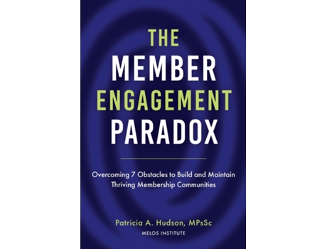 Livro The Member Engagement Paradox Overcoming 7 Obstacles to Build and Maintain Thriving Membership Communities de Patricia A Hudson (Inglês)