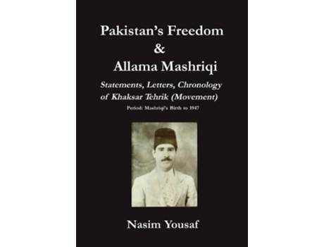 Livro Pakistan's Freedom & Allama Mashriqi; Statements, Letters, Chronology of Khaksar Tehrik (Movement), Period: Mashriqi's Birth to 1947 de Nasim Yousaf ( Inglês )