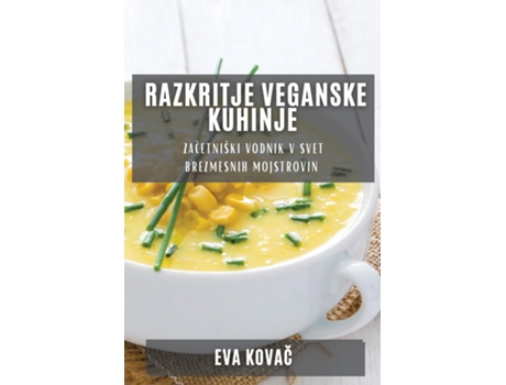 Livro Razkritje Veganske Kuhinje Zacetniški vodnik v svet brezmesnih mojstrovin de Eva Kovac (Inglês)