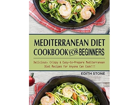 Livro Mediterranean Diet Cookbook For Beginners Delicious Crispy EasytoPrepare Mediterranean Diet Recipes for Anyone Can Cook de Edith Stone (Inglês)