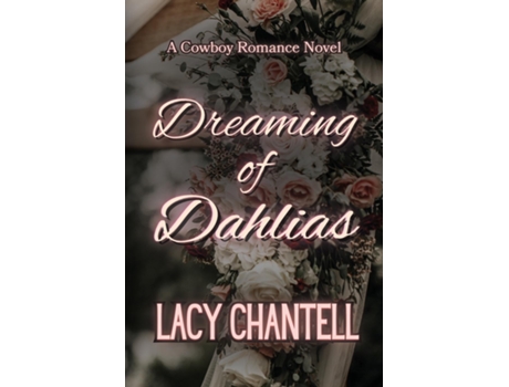 Livro Dreaming of Dahlias A Cowboy Romance Novel de Lacy Chantell (Inglês)