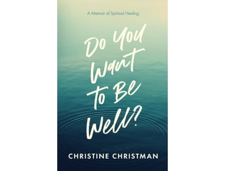 Livro Do You Want To Be Well?: A Memoir Of Spiritual Healing Christman, Christine (Inglês)