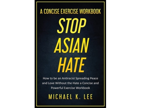 Livro Stop Asian Hate - A Concise Exercise Workbook By Michael K. Lee De Michael Lee (inglês)