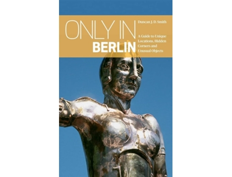Livro Only in Berlin A Guide to Unique Locations, Hidden Corners amp Unusual Objects de Duncan J D Smith (Inglês)