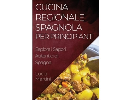 Livro Cucina Regionale Spagnola per Principianti Esplora i Sapori Autentici di Spagna de Lucia Martini (Inglês)
