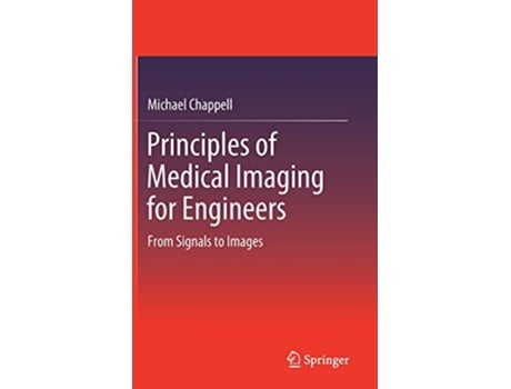 Livro Principles of Medical Imaging for Engineers From Signals to Images de Michael Chappell (Inglês - Capa Dura)