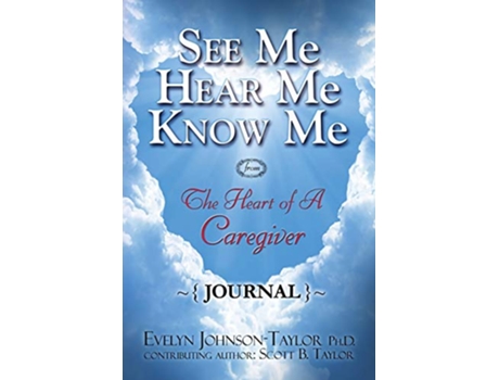Livro See Me Hear Me Know Me Journal The Heart of a Caregiver de Evelyn Johnson Taylor (Inglês)