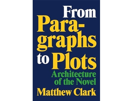 Livro From Paragraphs to Plots Architecture of the Novel de Matthew Clark (Inglês)