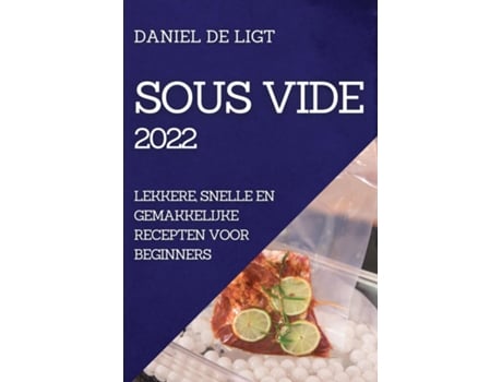 Livro Sous Vide 2022 Lekkere, Snelle En Gemakkelijke Recepten Voor Beginners De Daniel De Ligt (inglês)