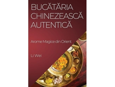 Livro Bucataria Chinezeasca Autentica Arome Magice din Orient de Li Wei (Romeno)