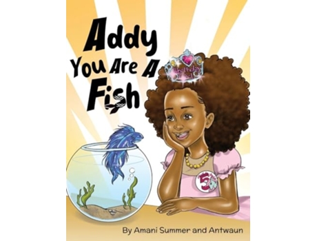Livro Addy You Are A Fish de Amani Summer e Antwaun Way (Inglês - Capa Dura)