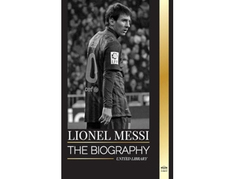 Livro Lionel Messi The biography of an Argentinian Soccer Superstar, his Amazing Story and Football Goals de United Library (Inglês)