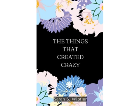 Livro The Things That Created Crazy de Sarah S Wipfler (Inglês)