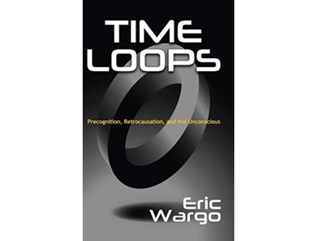 Livro TIME LOOPS Precognition Retrocausation and the Unconscious de Eric Wargo (Inglês)