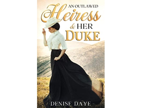 Livro An Outlawed Heiress and Her Duke A Historical Western Romance Time Travel Romance de Denise Daye (Inglês)