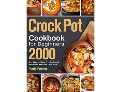 Livro Crock Pot Cookbook for Beginners 2000Day Easy and FussFree Recipes of Wholesome Meals that Cook Slow de Rinda Parsen (Inglês)