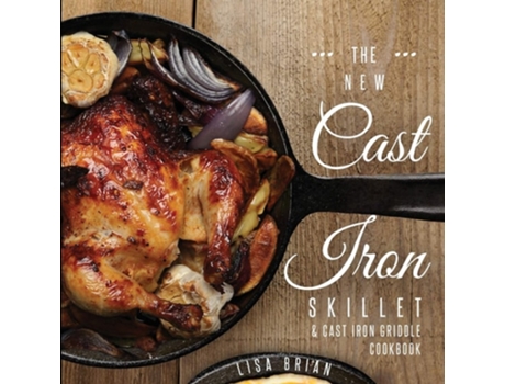 Livro The New Cast Iron Skillet and Cast Iron Griddle Cookbook 101 Modern Recipes for your Cast Iron Pan amp Cast Iron Cookware de Lisa Brian (Inglês)
