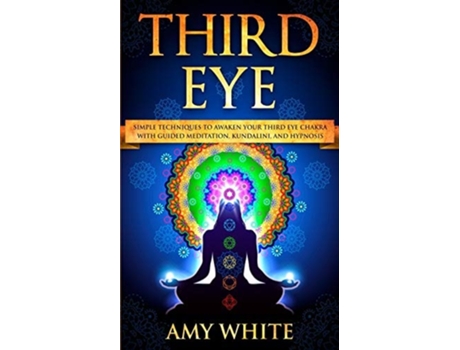 Livro Third Eye Simple Techniques to Awaken Your Third Eye Chakra With Guided Meditation, Kundalini, and Hypnosis de Amy White (Inglês)