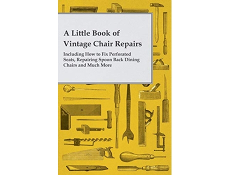 Livro A Little Book of Vintage Chair Repairs Including How to Fix Perforated Seats Repairing Spoon Back Dining Chairs and Much More de Anon (Inglês)