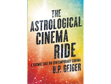 Livro The Astrological Cinema Ride A Cosmic Take On Contemporary Cinema de BP Geiger (Inglês)