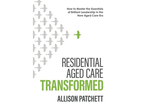 Livro Residential Aged Care Transformed How To Master The Essentials Of Brilliant Leadership In The New Aged Care Era De Allison Patchett (inglês)